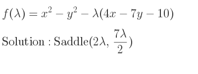 The f(λ)=x^2-y^2-λ(4x-7y-10) is Saddle(2λ,(7λ)/2)